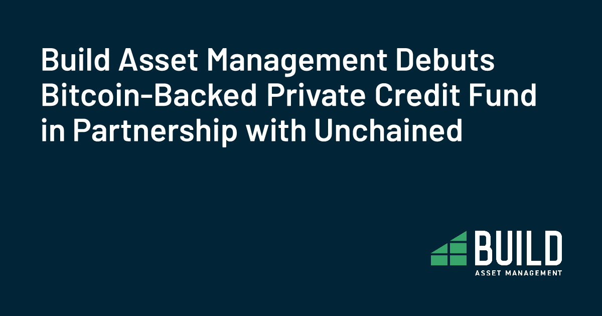 Build Asset Management Debuts Bitcoin-Backed Private Credit Fund in Partnership with Unchained