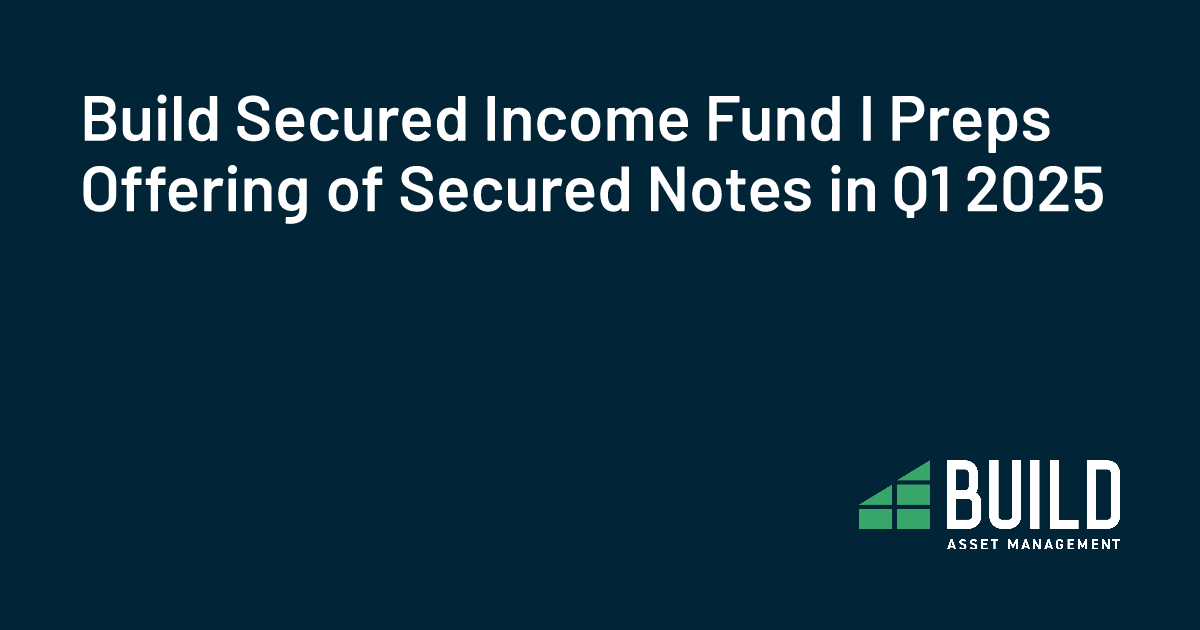 Build Secured Income Fund I Preps Offering of Secured Notes in Q1 2025
